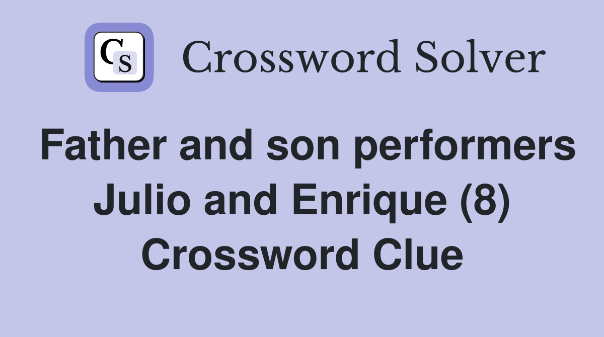 Father and son performers Julio and Enrique (8) Crossword Clue