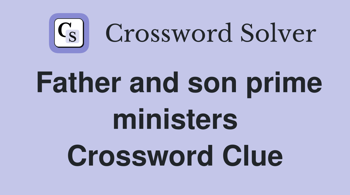 Father and son prime ministers Crossword Clue