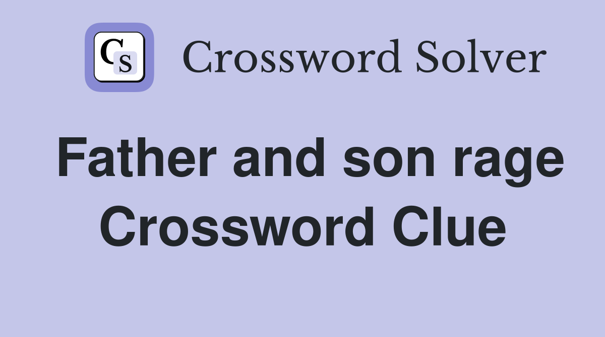 Father and son rage Crossword Clue