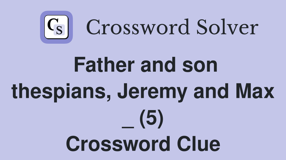 Father and son thespians, Jeremy and Max _ (5) Crossword Clue