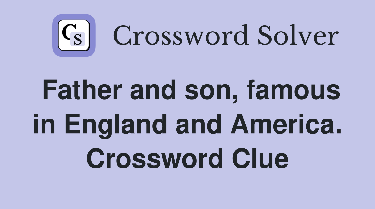 Father and son, famous in England and America. Crossword Clue