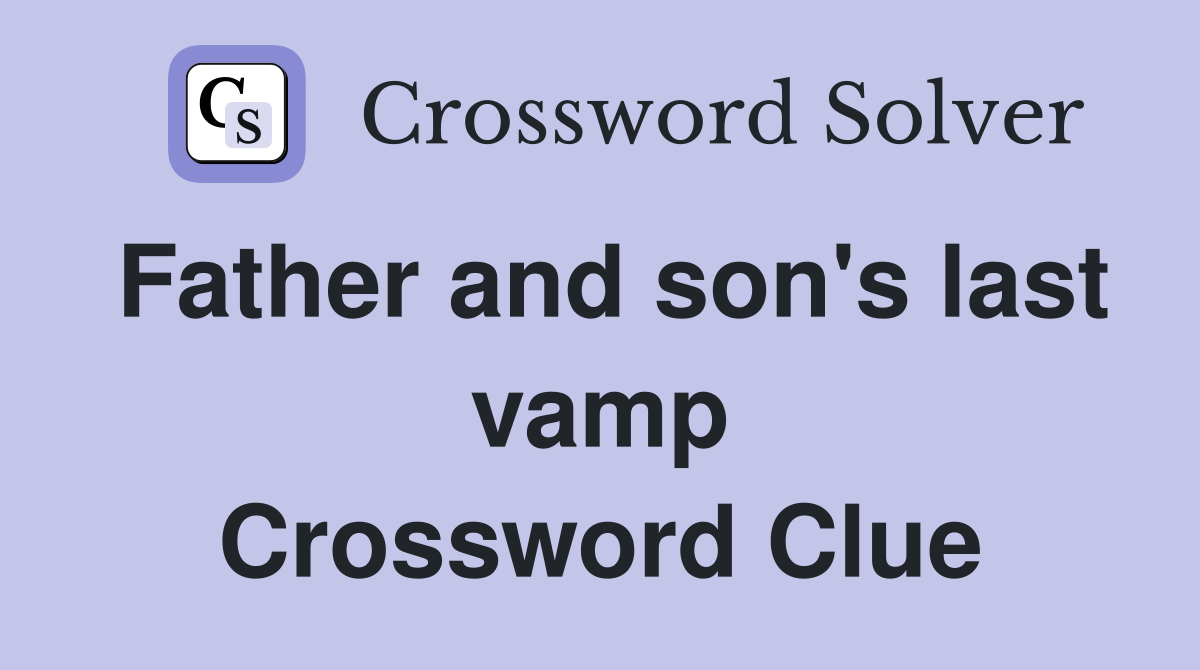 Father and son's last vamp Crossword Clue