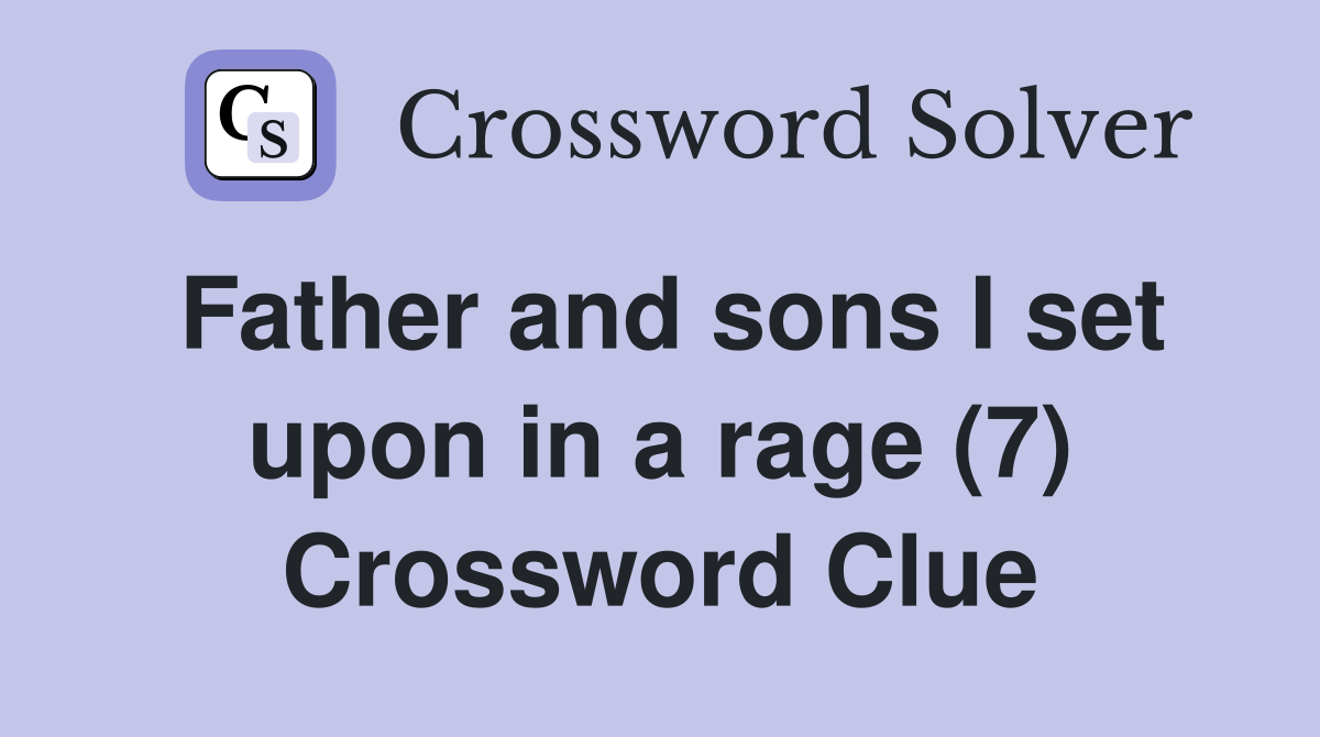 Father and sons I set upon in a rage (7) Crossword Clue