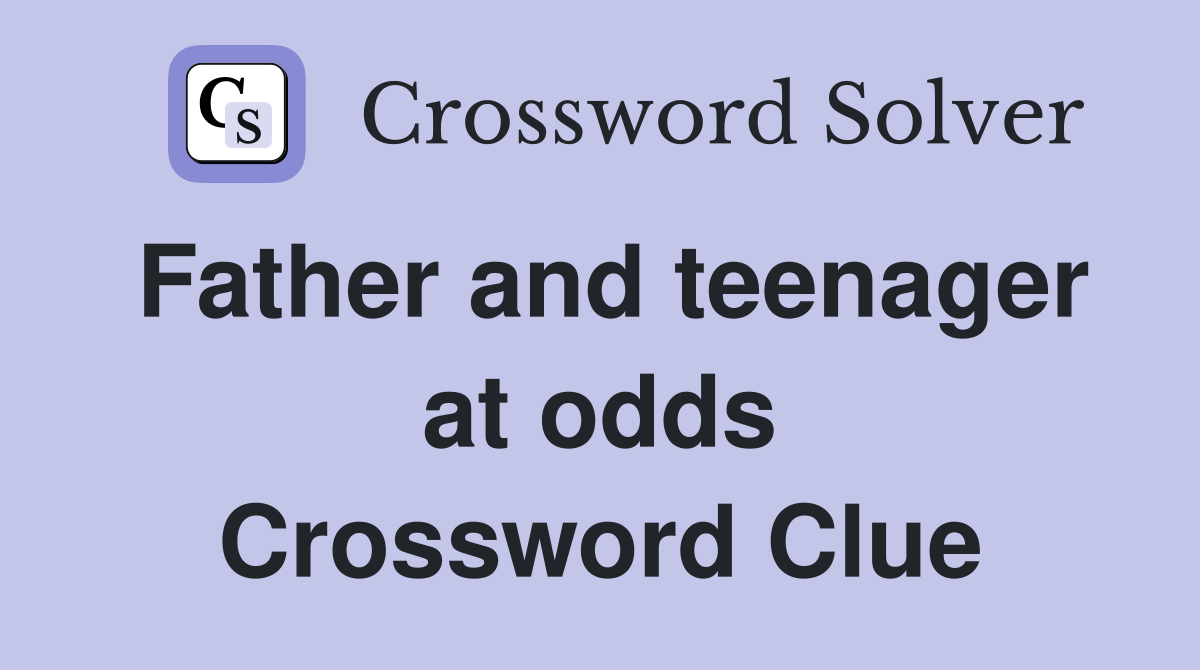 Father and teenager at odds Crossword Clue
