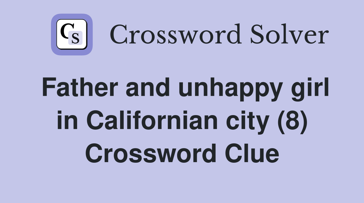 Father and unhappy girl in Californian city (8) Crossword Clue