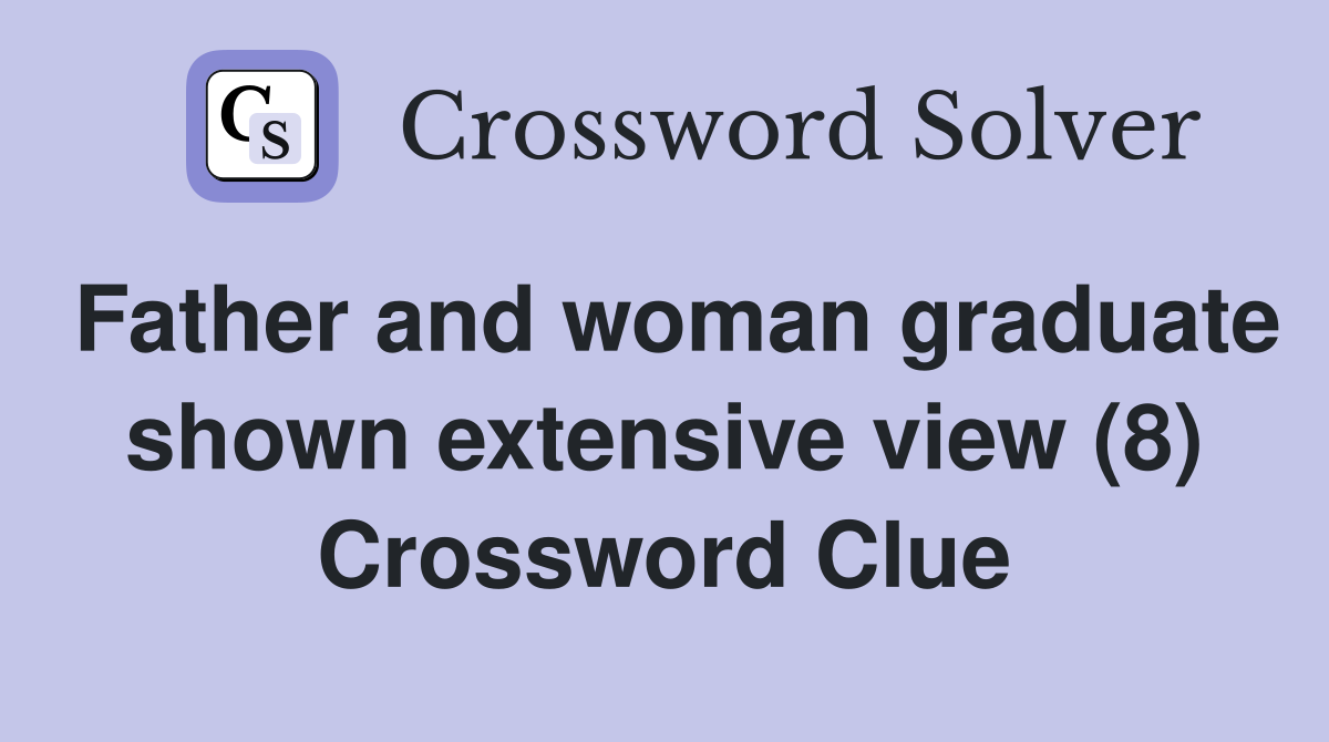 Father and woman graduate shown extensive view (8) Crossword Clue