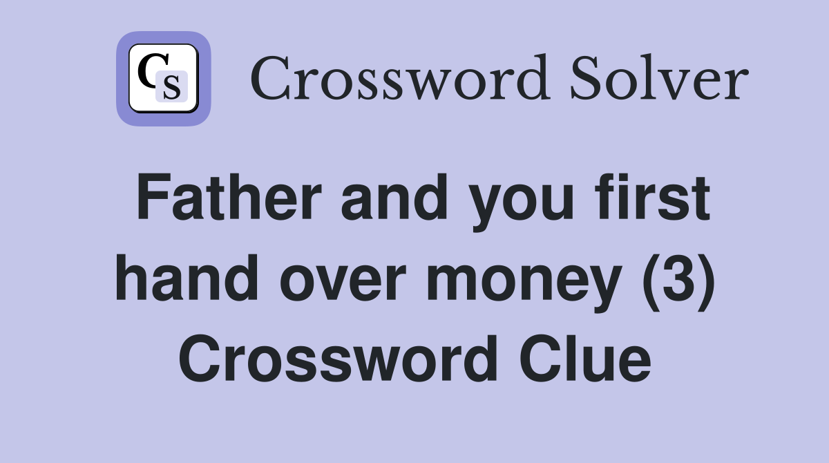 Father and you first hand over money (3) Crossword Clue