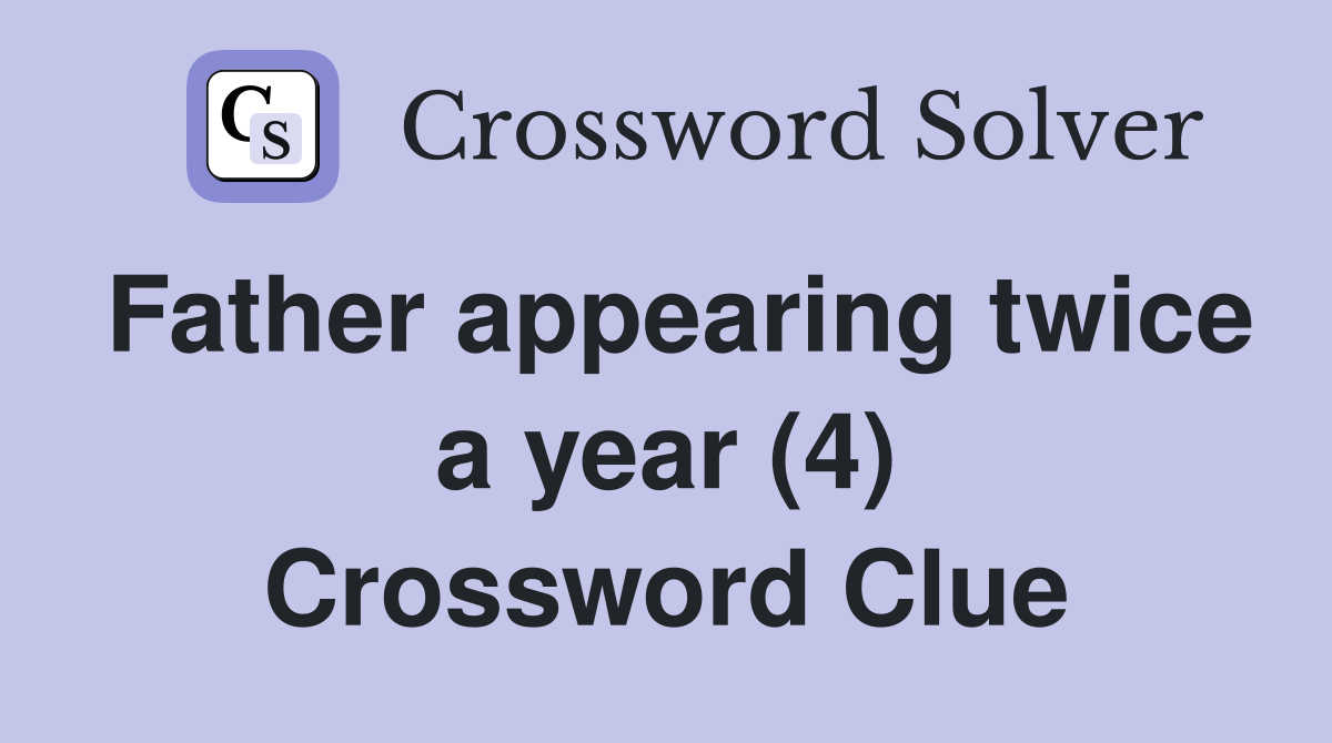 Father appearing twice a year (4) Crossword Clue