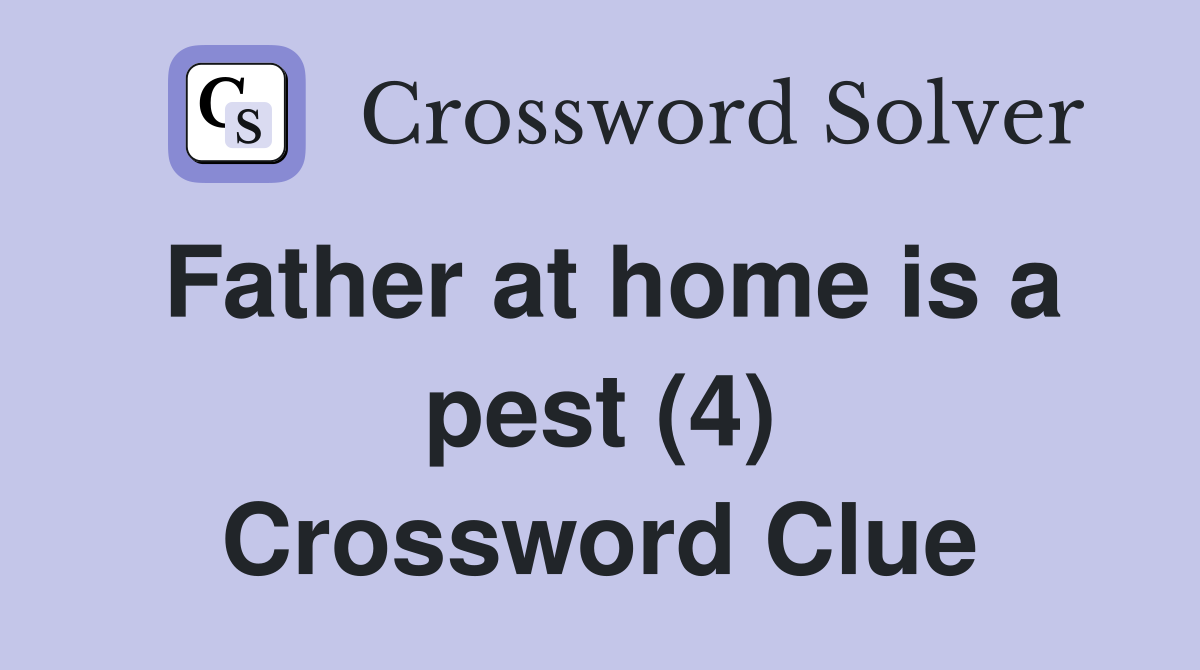 Father at home is a pest (4) Crossword Clue