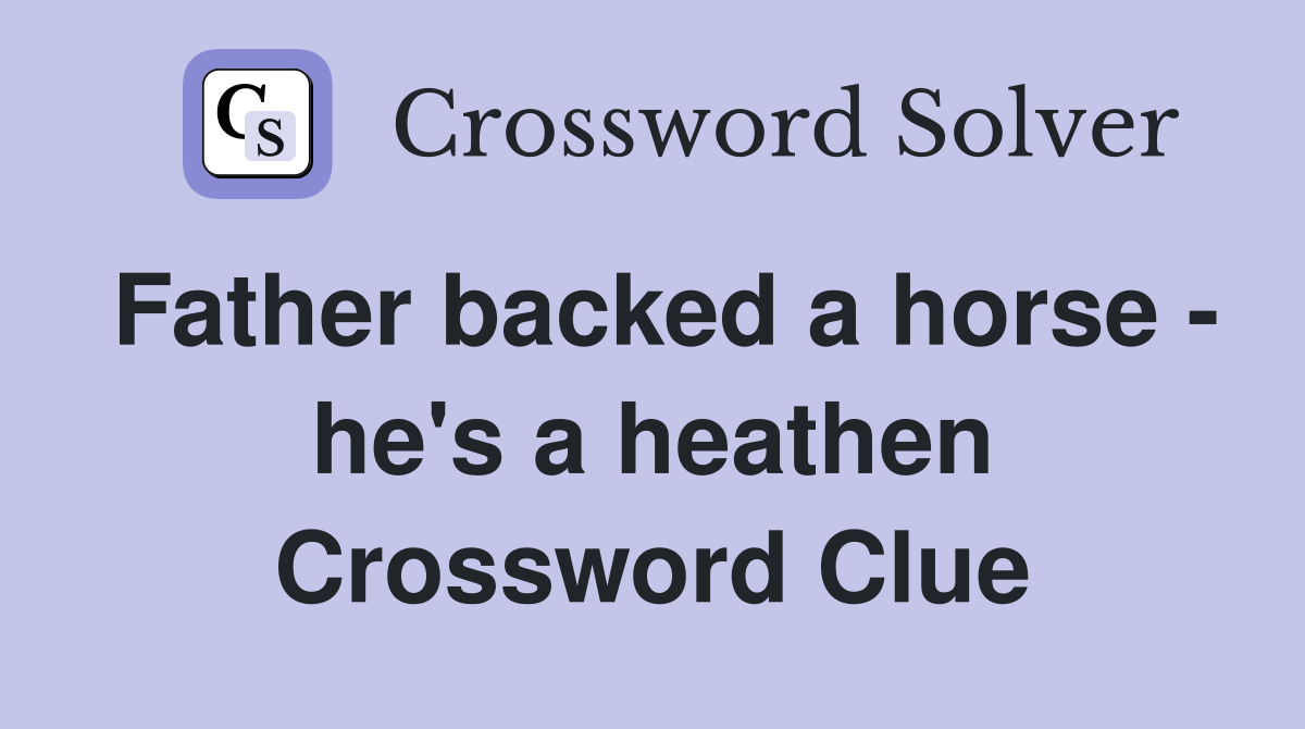 Father backed a horse - he's a heathen Crossword Clue