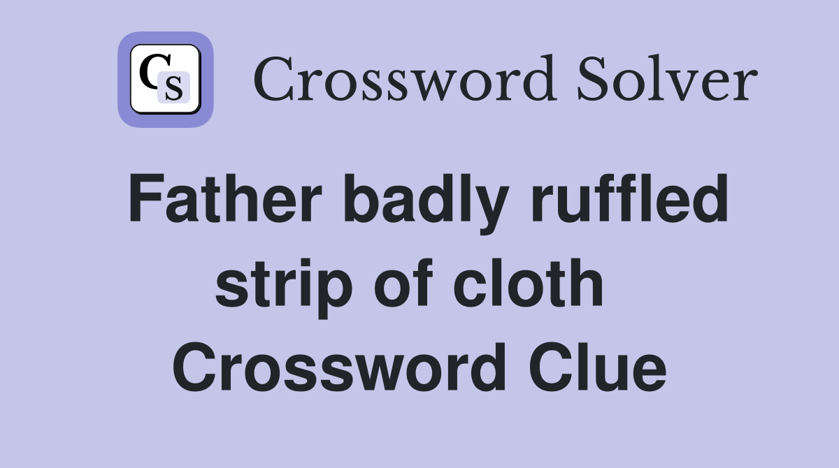 Father badly ruffled strip of cloth  Crossword Clue
