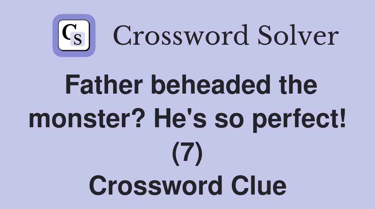 Father beheaded the monster? He's so perfect! (7) Crossword Clue
