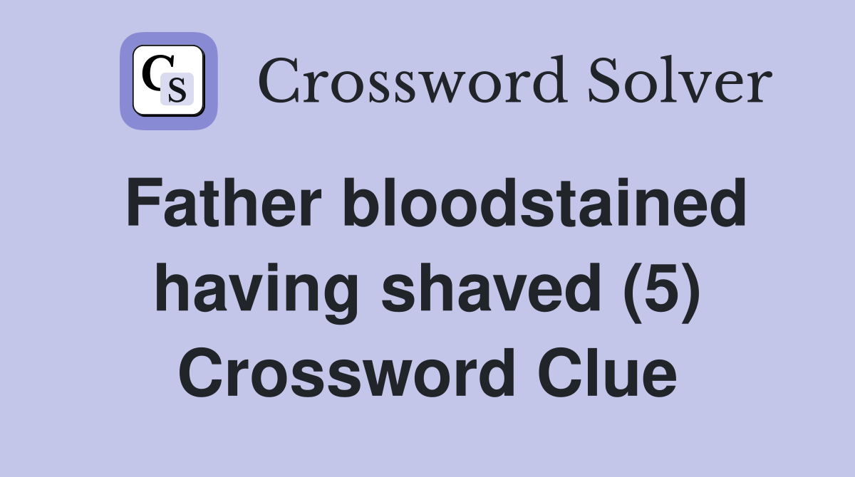 Father bloodstained having shaved (5) Crossword Clue
