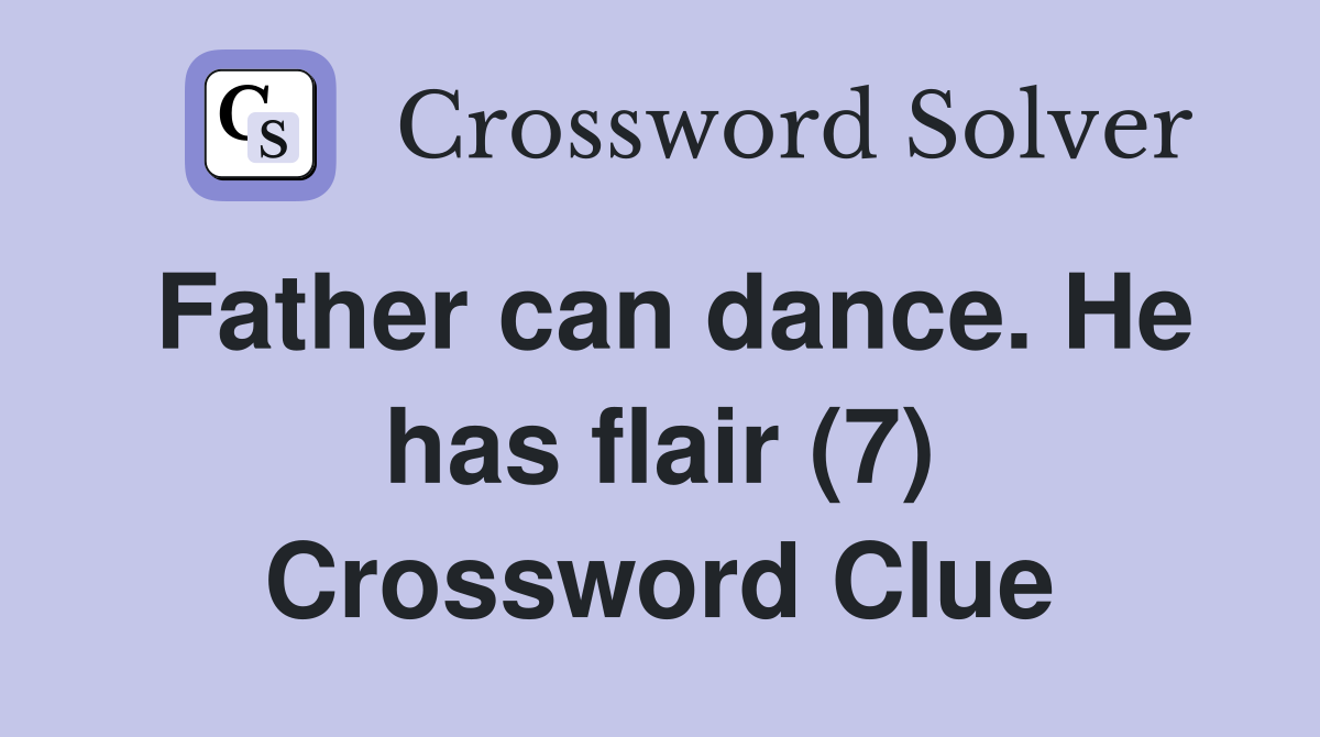 Father can dance. He has flair (7) Crossword Clue