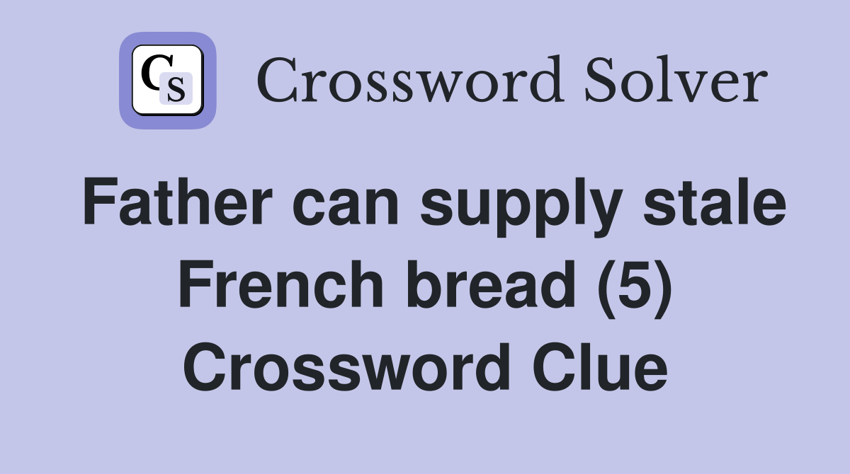 Father can supply stale French bread (5) Crossword Clue