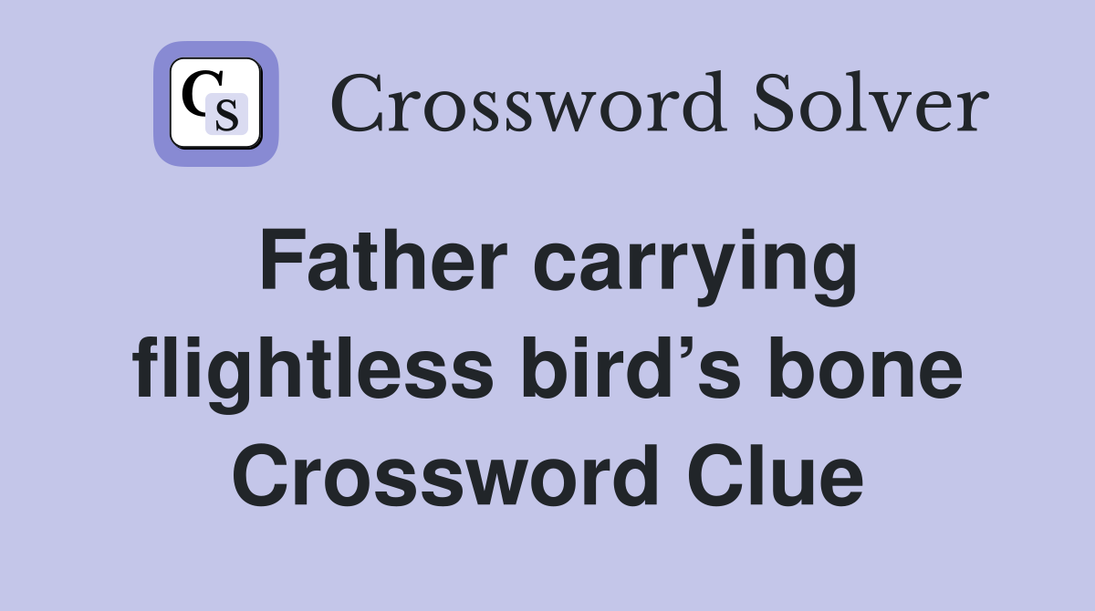 Father carrying flightless bird’s bone Crossword Clue