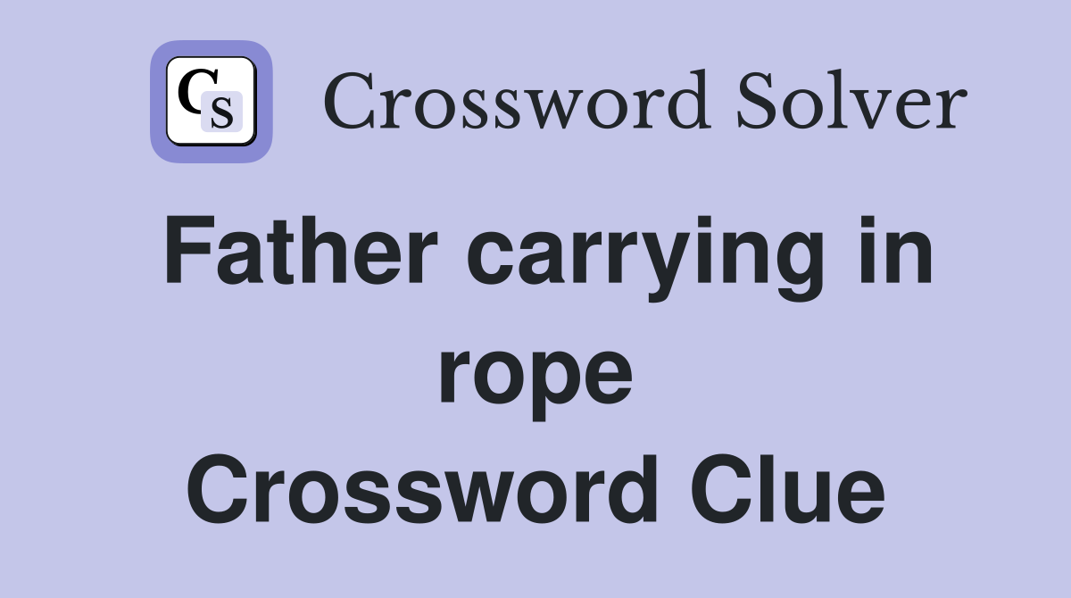 Father carrying in rope Crossword Clue