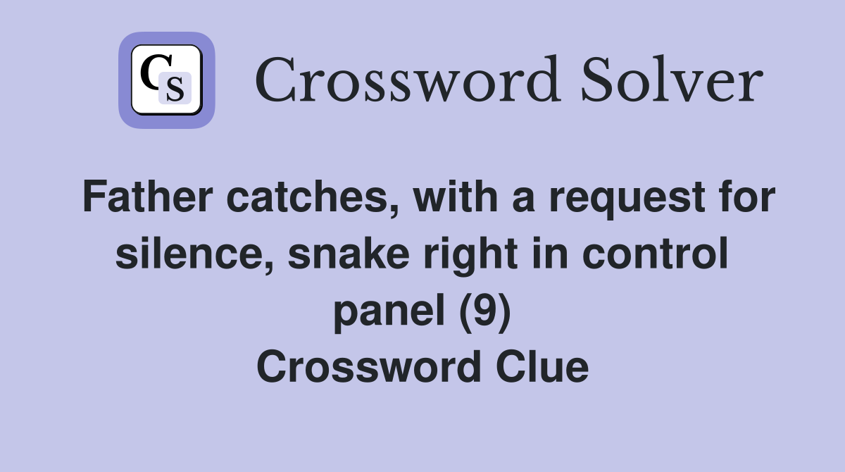 Father catches, with a request for silence, snake right in control panel (9) Crossword Clue