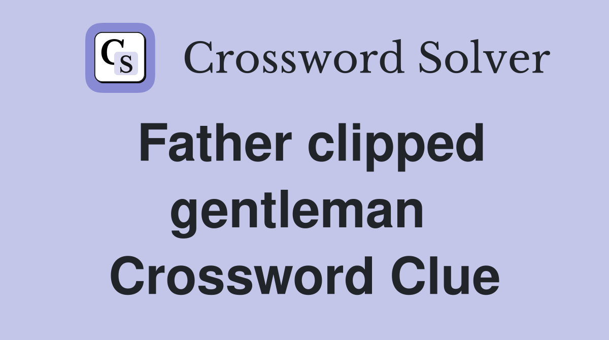 Father clipped gentleman  Crossword Clue