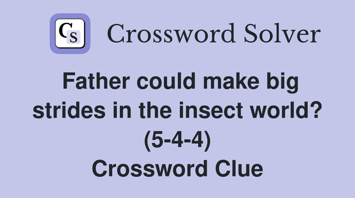 Father could make big strides in the insect world? (5-4-4) Crossword Clue