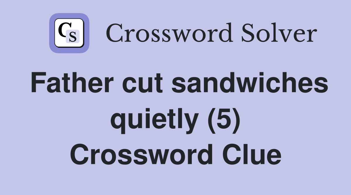 Father cut sandwiches quietly (5) Crossword Clue