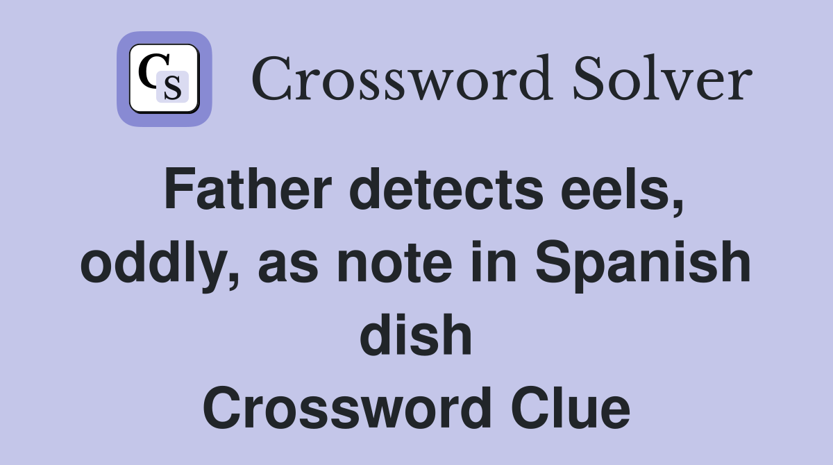 Father detects eels, oddly, as note in Spanish dish Crossword Clue