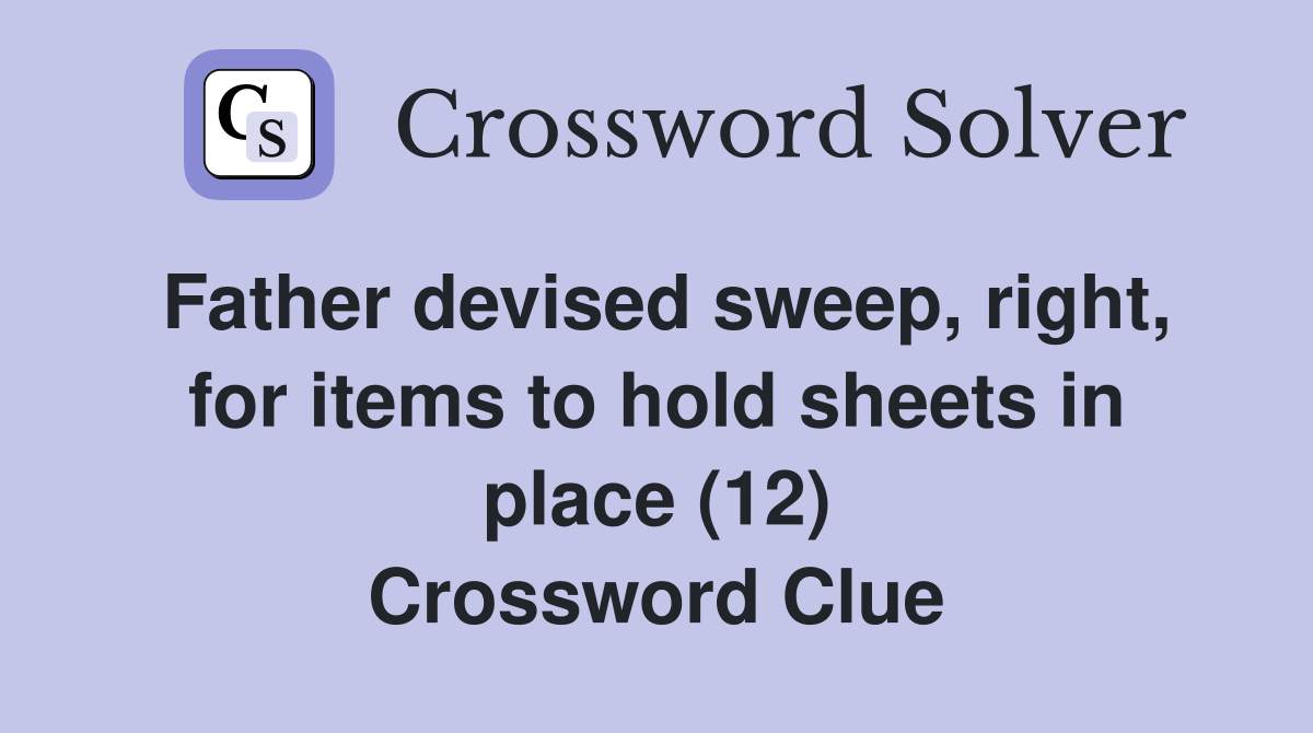 Father devised sweep, right, for items to hold sheets in place (12) Crossword Clue
