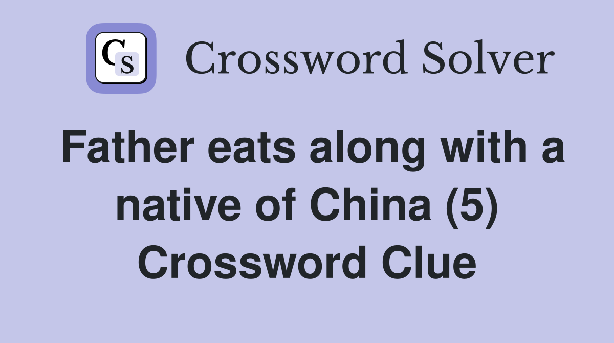 Father eats along with a native of China (5) Crossword Clue