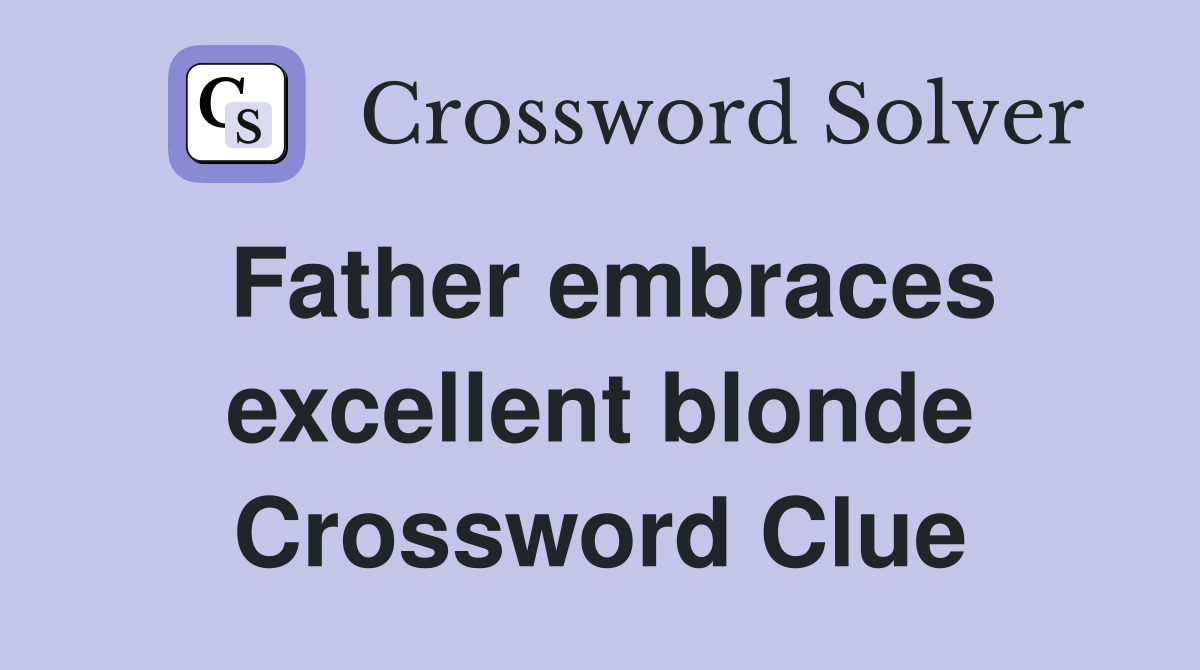 Father embraces excellent blonde Crossword Clue