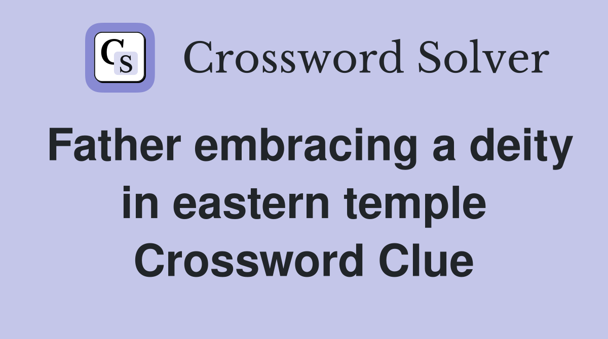 Father embracing a deity in eastern temple Crossword Clue