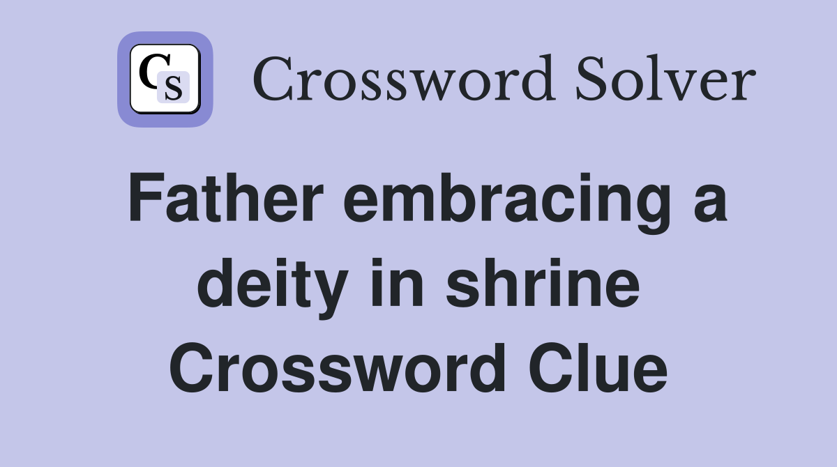 Father embracing a deity in shrine Crossword Clue