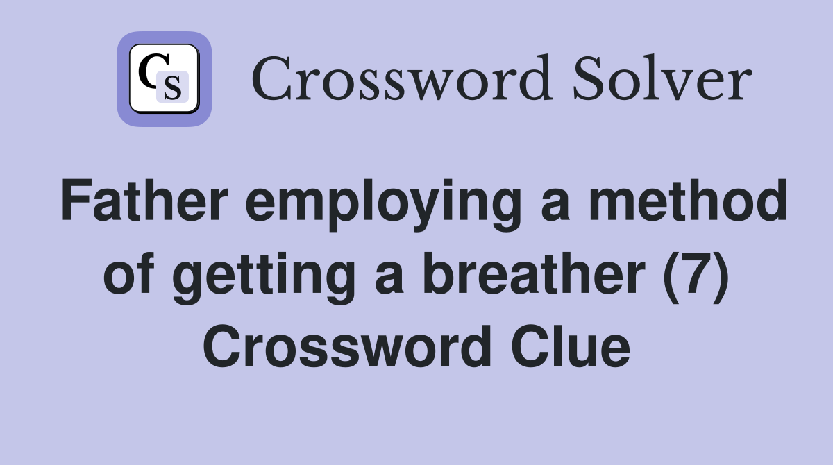 Father employing a method of getting a breather (7) Crossword Clue