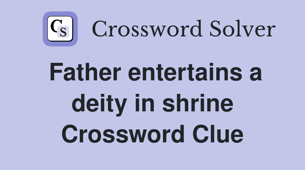 Father entertains a deity in shrine Crossword Clue