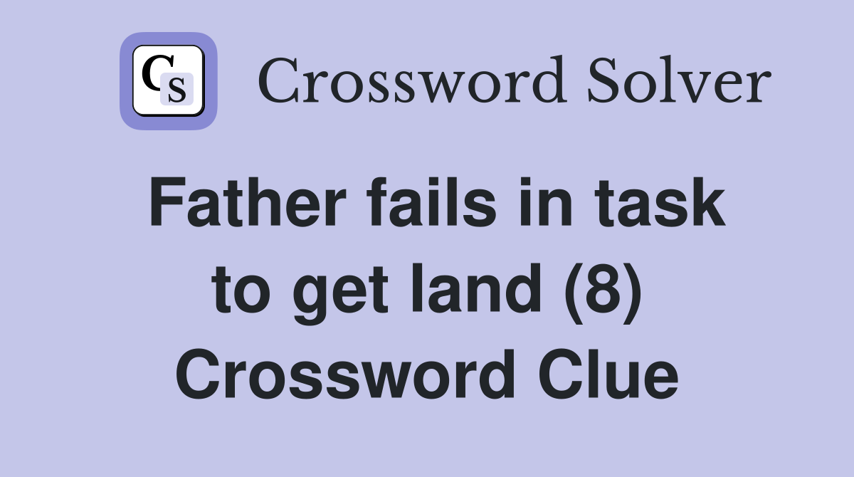 Father fails in task to get land (8) Crossword Clue