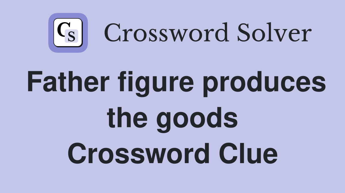 Father figure produces the goods Crossword Clue