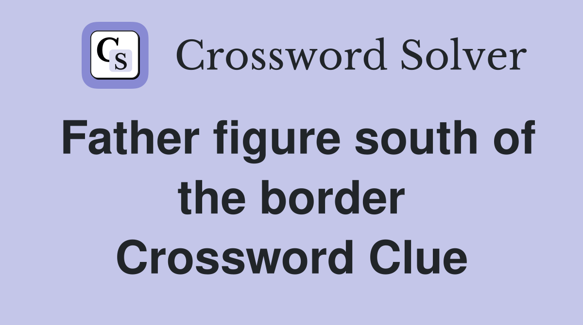 Father figure south of the border Crossword Clue
