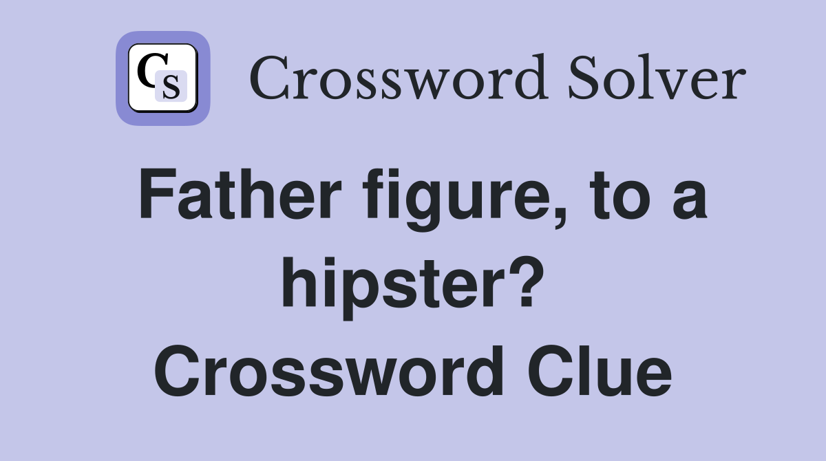 Father figure, to a hipster? Crossword Clue