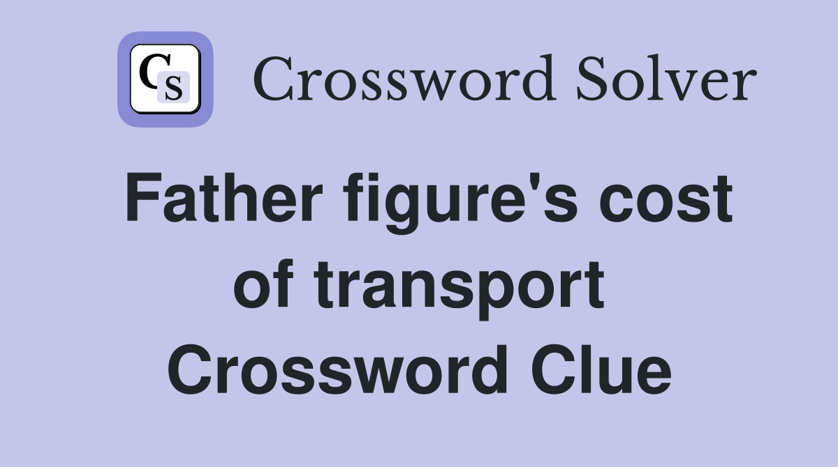 Father figure's cost of transport Crossword Clue