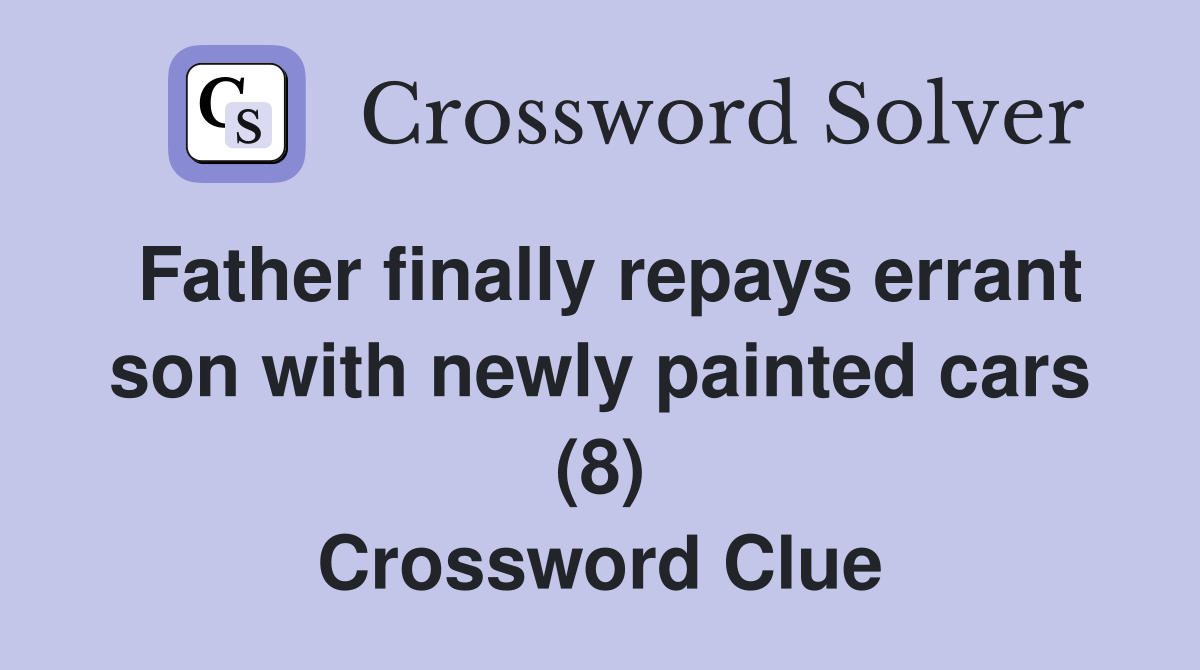 Father finally repays errant son with newly painted cars (8) Crossword Clue