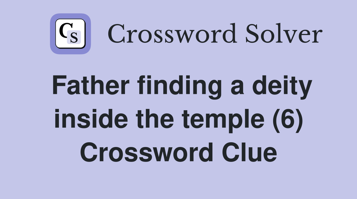 Father finding a deity inside the temple (6) Crossword Clue