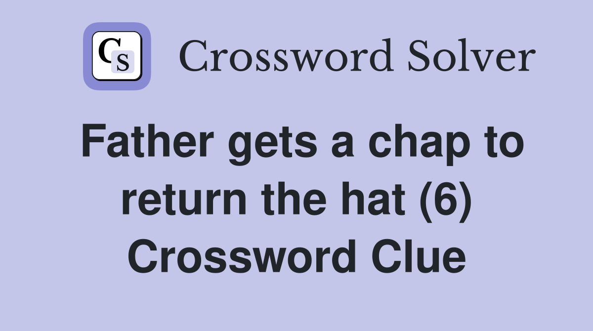 Father gets a chap to return the hat (6) Crossword Clue