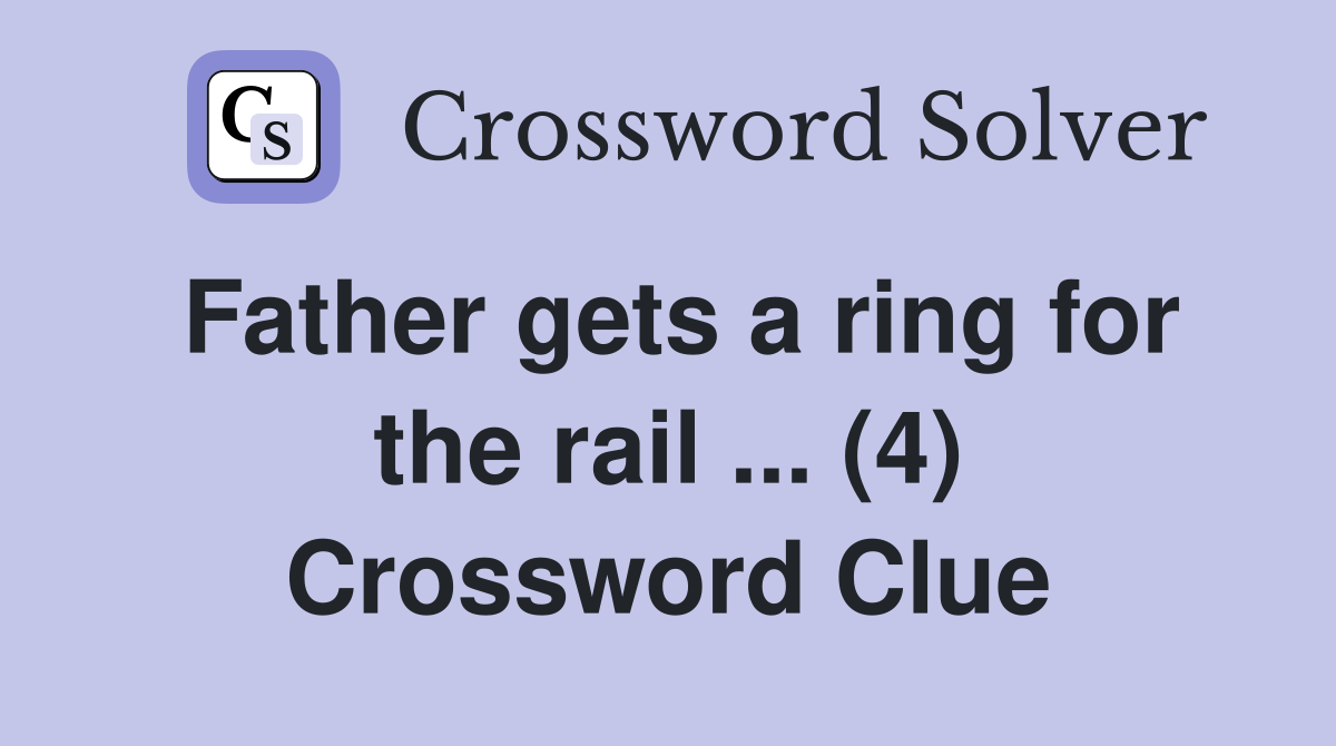 Father gets a ring for the rail ... (4) Crossword Clue