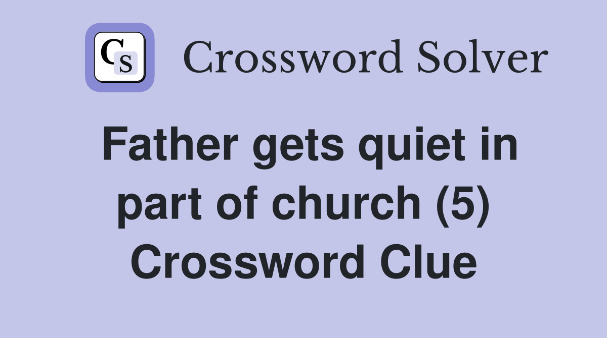 Father gets quiet in part of church (5) Crossword Clue