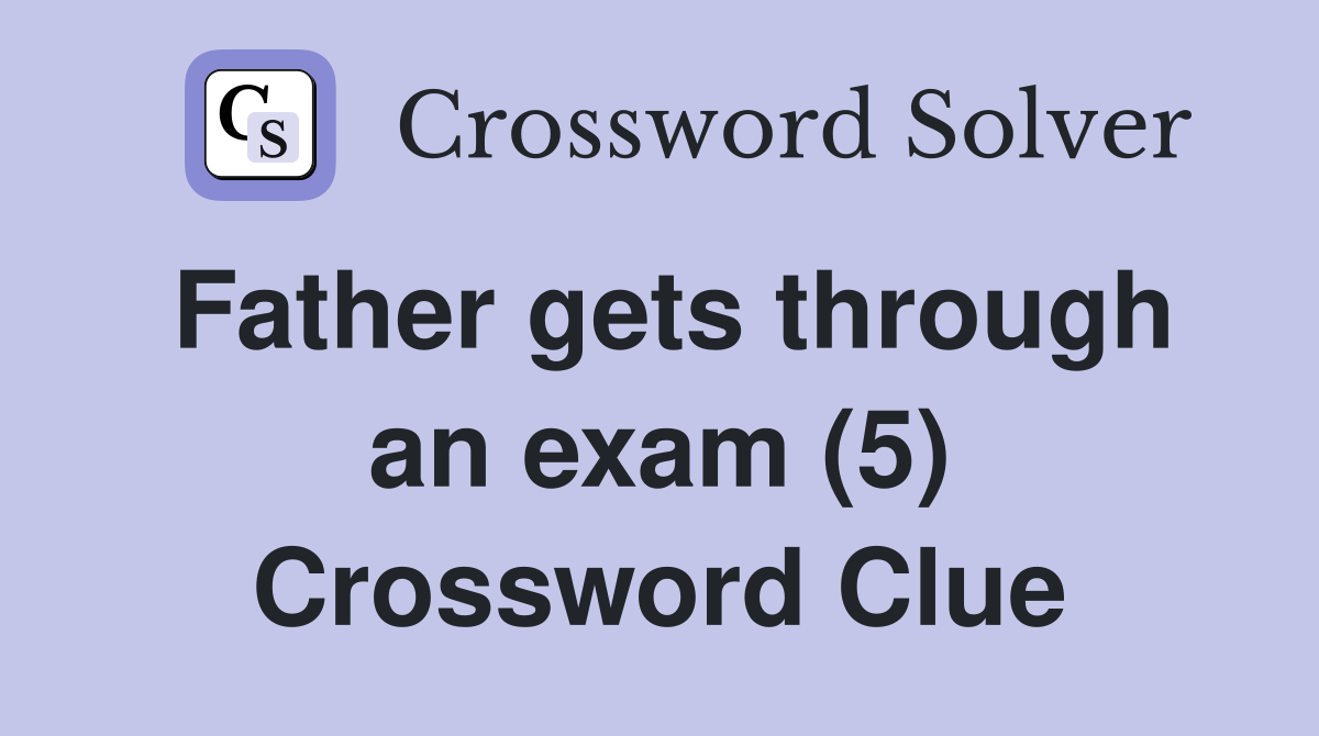 Father gets through an exam (5) Crossword Clue