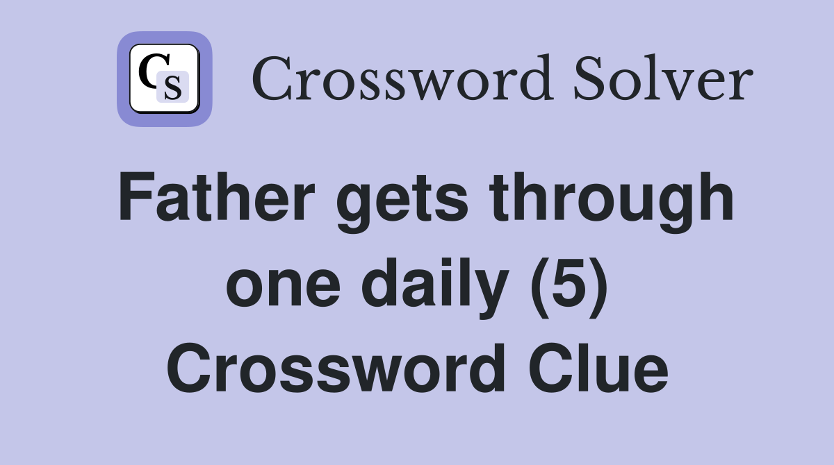 Father gets through one daily (5) Crossword Clue