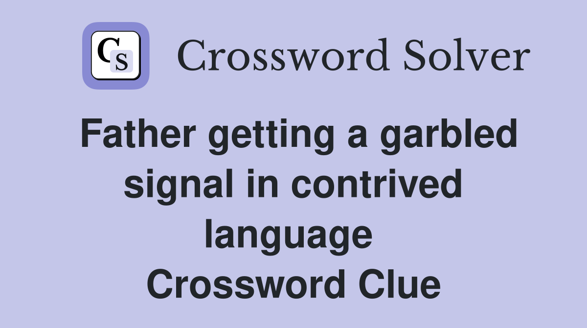 Father getting a garbled signal in contrived language  Crossword Clue