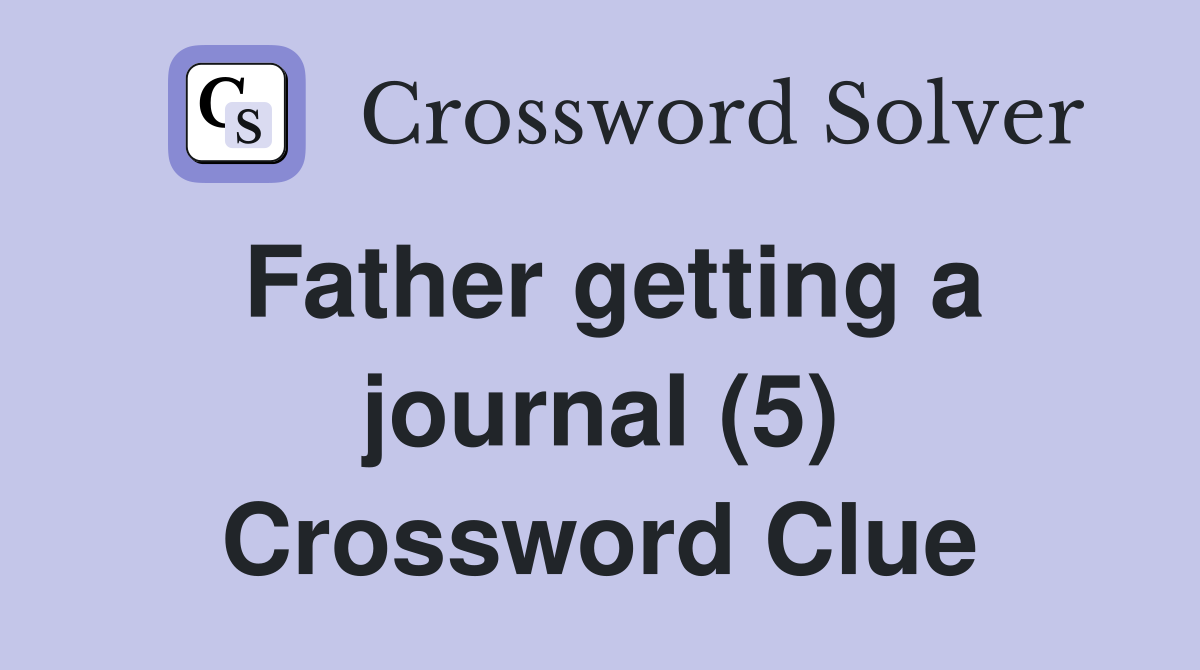 Father getting a journal (5) Crossword Clue