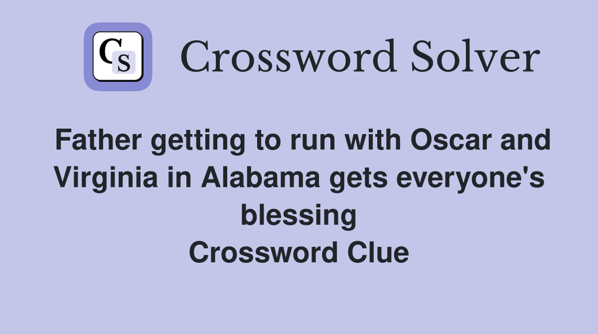 Father getting to run with Oscar and Virginia in Alabama gets everyone's blessing Crossword Clue