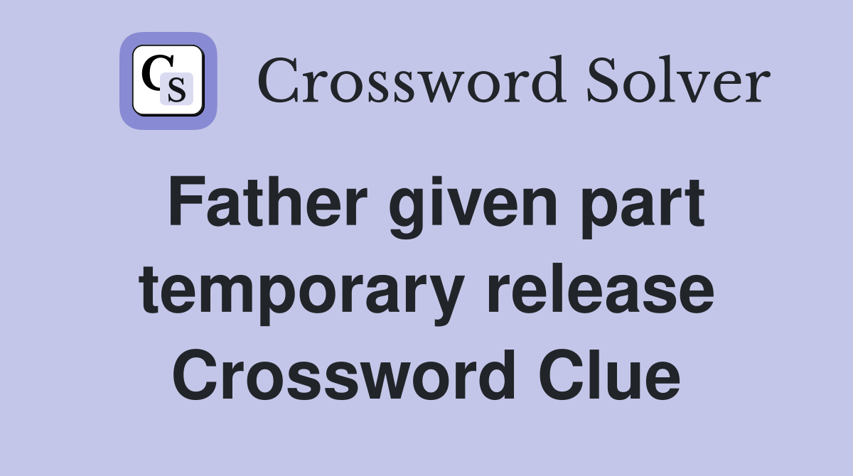 Father given part temporary release Crossword Clue