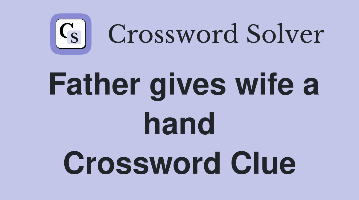 Father gives wife a hand Crossword Clue